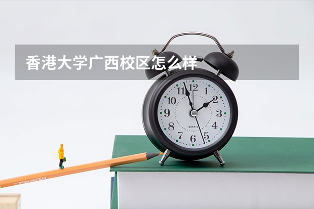 香港大学广西校区怎么样