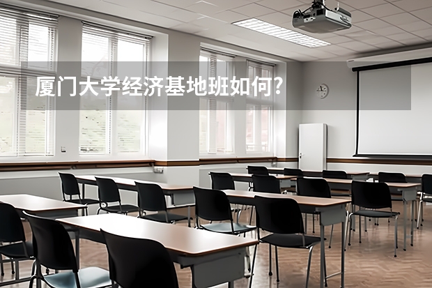 厦门大学经济基地班如何?